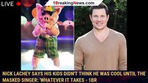Nick Lachey Says His Kids Didn't Think He Was Cool Until The Masked Singer: 'Whatever It Takes - 1br