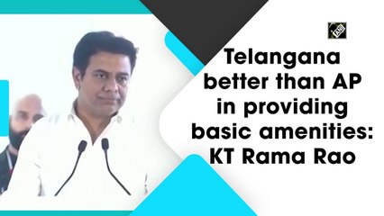 Telangana better than AP in providing basic amenities: K T Rama Rao