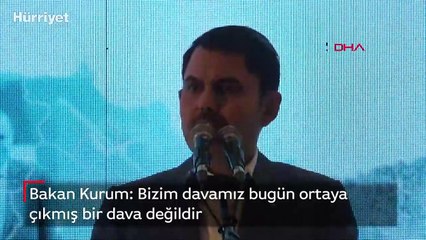 Bakan Kurum: Bizim davamız bugün ortaya çıkmış bir dava değildir