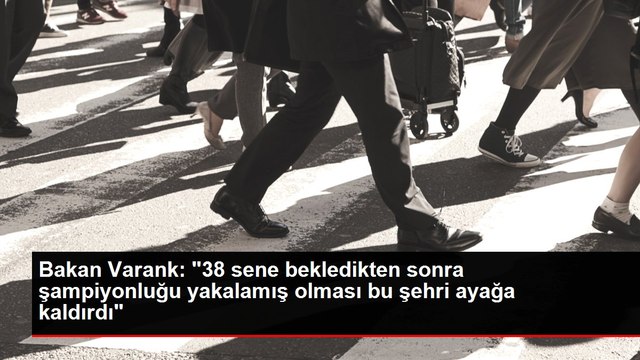 Bakan Varank: 38 sene bekledikten sonra şampiyonluğu yakalamış olması bu şehri ayağa kaldırdı