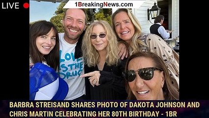 Barbra Streisand Shares Photo of Dakota Johnson and Chris Martin Celebrating Her 80th Birthday - 1br