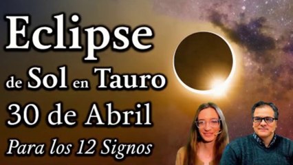 Eclipse de Sol en Tauro del 30 de Abril - Para los 12 Signos