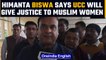 Assam CM Himanta Biswa says Uniform Civil Code will give justice to Muslim women |Oneindia News