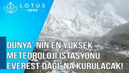Video: Dünyanın En Yüksek Otomatik Meteoroloji İstasyonu Everest Dağı'na Kurulacak