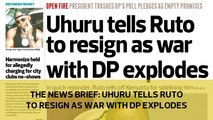 The News Brief: Uhuru tells Ruto to resign as war with DP explodes