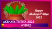 Akshaya Tritiya 2022 Wishes: Images, Messages & Status To Celebrate the Auspicious Day of Akha Teej