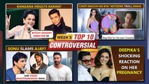 Kangana Insults Karan, Deepika Reacts On Pregnancy, Sonu Takes A Dig On Ajay | Week's Top 10 News