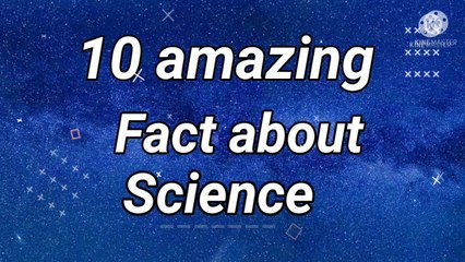 10 amazing fact about science