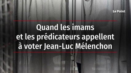 Quand les imams et les prédicateurs appellent à voter Jean-Luc Mélenchon