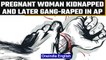 Andhra Pradesh: Pregnant woman kidnapped in front of family and later gang-raped | OneIndia News