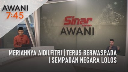AWANI 7:45 [02/05/2022] - Meriahnya Aidilfitri | Terus berwaspada | Sempadan negara lolos