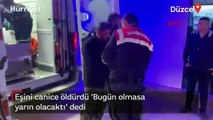 Eşini öldürüp oğlunu yaraladı 'Bugün olmasa yarın olacaktı' dedi