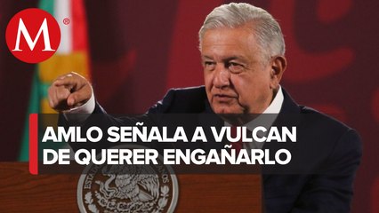 AMLO rompe acuerdo con Vulcan; procederá legalmente en su contra