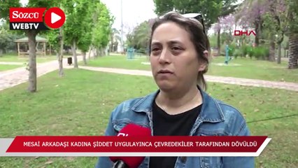 Mesai arkadaşı kadına şiddet uygulayınca çevredekiler tarafından darbedildi