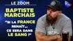 Zoom exclusif : Baptiste Marchais : "Si la France renaît… ce sera dans le sang !"