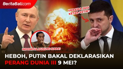 Presiden Putin Bakal Umumkan Perang Dunia Ketiga Pada 9 Mei, Bagaimana Nasib Indonesia?