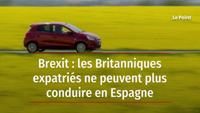 Brexit : les Britanniques expatriés ne peuvent plus conduire en Espagne