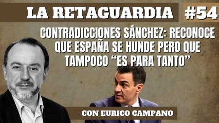 La Retaguardia #54 Contradicciones Sánchez: Reconoce que España se hunde pero que tampoco "Es para tanto"