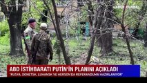 ABD istihbaratı Putin'in planını açıkladı! Rusya yine ilhak edecek!