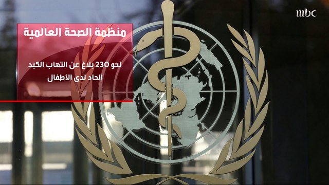 منظمة الصحة العالمية ترصد نحو 230 بلاغ عن التهاب الكبد الحاد لدى الأطفال