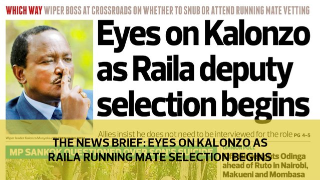 The News Brief: Eyes on Kalonzo as Raila running mate selection begins