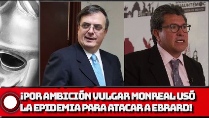 ¡Por pura ambición vulgar, Monreal usó al covid-19 para atacar a Ebrard!