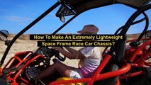 How To Make An Extremely Lightweight Space Frame Race Car Chassis