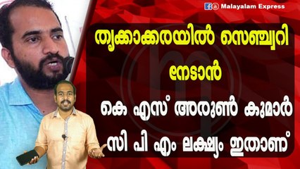 തൃക്കാക്കരയിൽ സെഞ്ച്വറി നേടാൻകെ എസ് അരുൺ കുമാർസി പി എം ലക്ഷ്യം ഇതാണ്