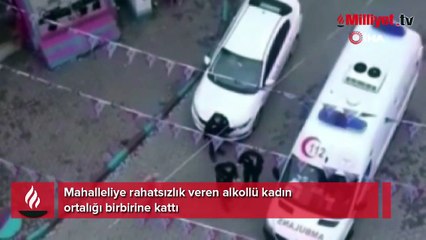 Alkollü kadın mahalleyi birbirine kattı!