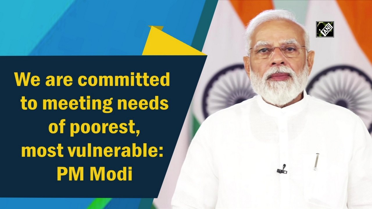 We are committed to meeting needs of poorest, most vulnerable: PM Modi