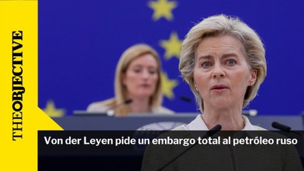 Von der Leyen pide un embargo total al petróleo ruso