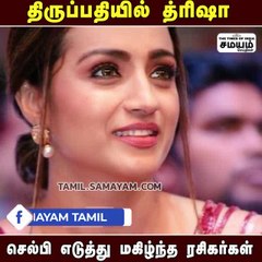 திருப்பதியில் த்ரிஷா சாமி தரிசனம்; செல்பி எடுத்த ரசிகர்கள்!