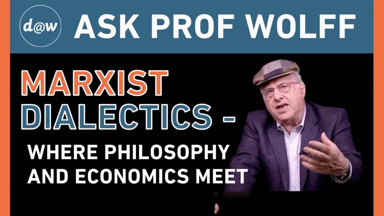 AskProfWolff: Marxist Dialectics - Where Philosophy and Economics Meet