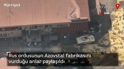 Rus ordusunun Azovstal fabrikasını vurduğu anlar paylaşıldı
