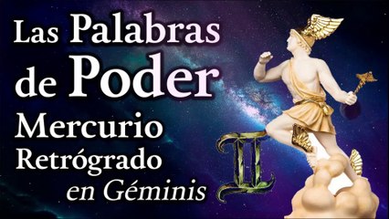 Las Palabras de Poder - Mercurio Retrógrado en Géminis
