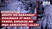 Grupo ng barangay chairman at mga tanod, sinugod ng mga armadong lalaki | GMA News Feed