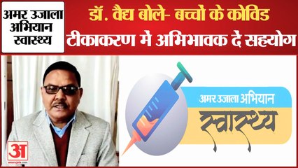 Amar Ujala Abhiyan Swasthya: डॉ. वैद्य बोले- बच्चों के Covid Caccination में अभिभावक भी दें सहयोग