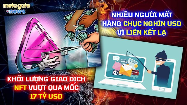 Giao dịch NFT đã vượt mốc 17 tỷ USD - Mất hàng chục nghìn USD vì liên kết lạ - MetaGate News 12-03
