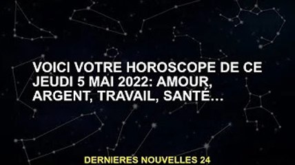 Voici votre horoscope du jeudi 5 mai 2022 : amour, argent, travail, santé...