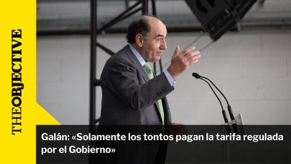 Galán: «Solamente los tontos pagan la tarifa regulada por el Gobierno»