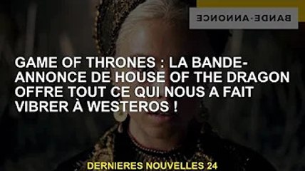 La bande-annonce de Game of Thrones : House of the Dragon offre tout ce qui nous passionne pour West