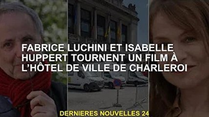 Fabrice Luchini et Isabelle Huppert en tournage à la Mairie de Charleroi