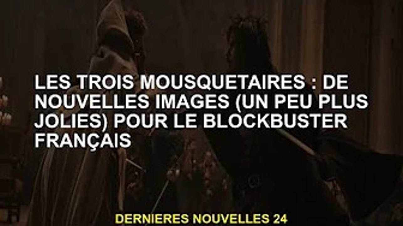 Les Trois Mousquetaires : Un nouveau (et plus joli) look pour le blockbuster français