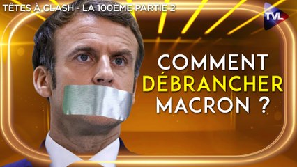 Guerre/Elections : comment débrancher Macron ? Têtes à Clash spéciale 100ème 2eme partie -
