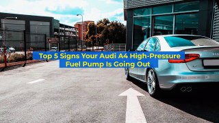 Top 5 Signs Your Audi A4 High-Pressure Fuel Pump Is Going Out