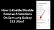 How to Enable/Disable Remove Animations On Samsung Galaxy S22 Ultra?