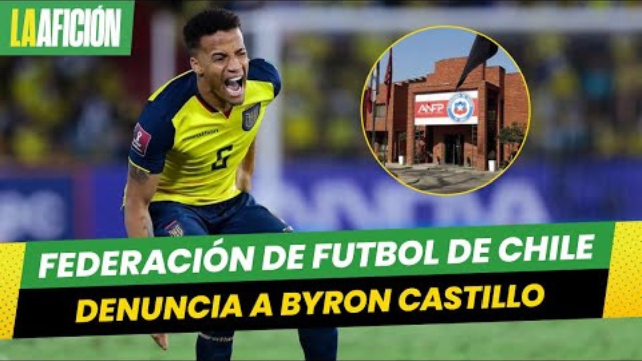 Federación de futbol de Chile denuncia ante FIFA el caso de Byron Castillo