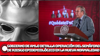 Gob. de AMLO Detalla operación del semáforo de riesgo epidemiológico en la Nueva Normalidad