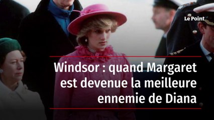 Windsor : quand Margaret est devenue la meilleure ennemie de Diana