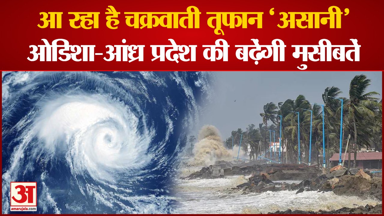 आ रहा है चक्रवाती तूफान 'असानी',ओडिशा-आंध्र प्र...
